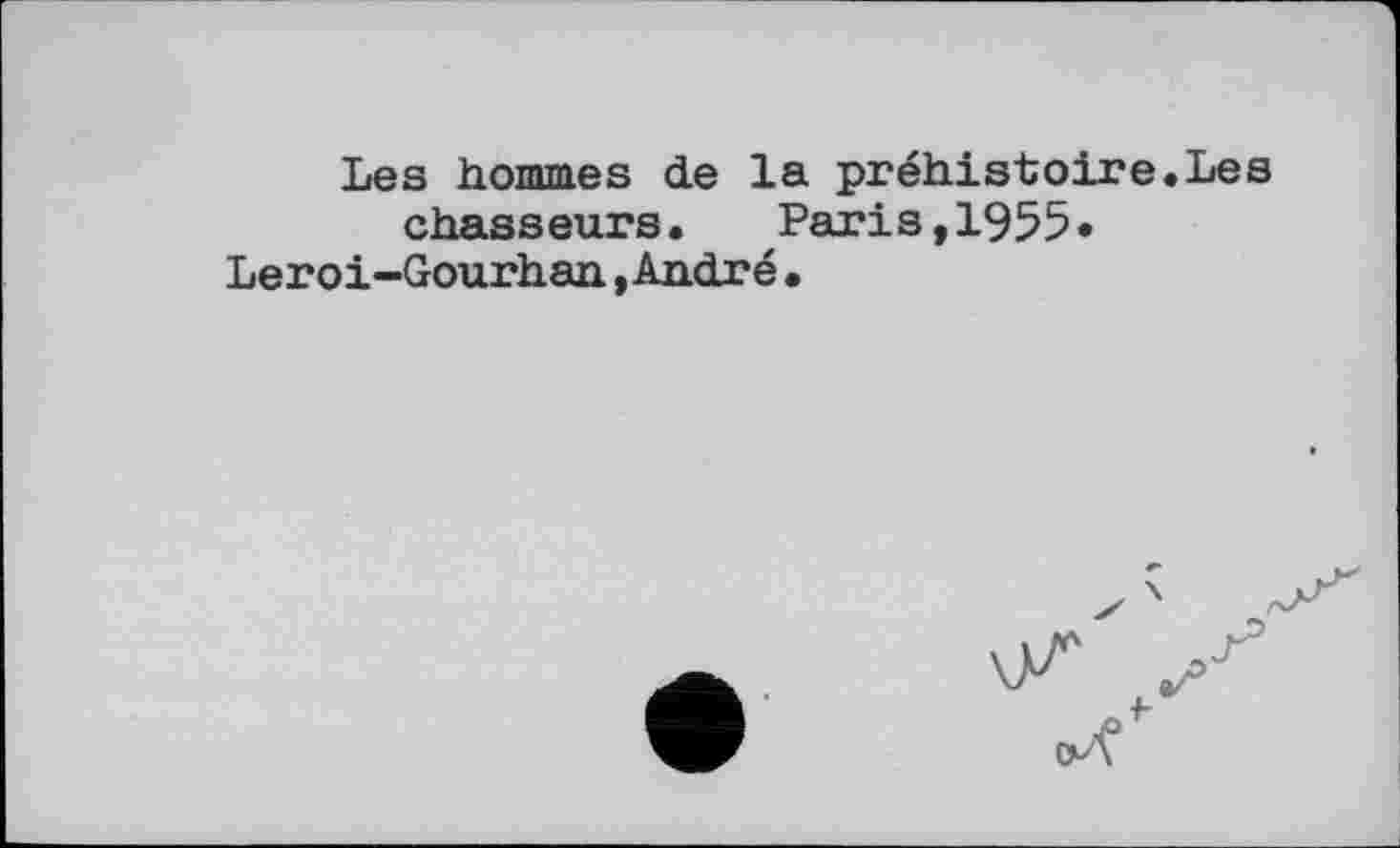 ﻿Les hommes de la préhistoire.Les chasseurs. Paris,1955* Leroi-Gourhan,André•